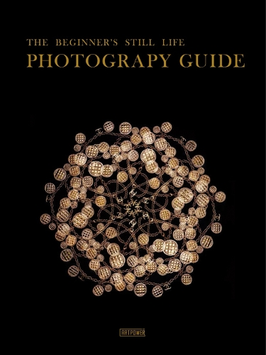 The Beginner's Still Life Photography Guide (Hardback)