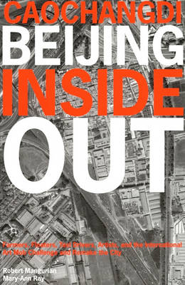 Caochangdi, Beijing Inside Out: Farmers, Floaters, Taxi Drivers, Artists, and the International Art (Paperback)
