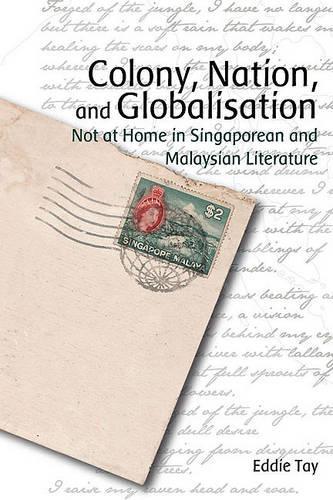 Colony, Nation, and Globalisation - Not at Home in Singaporean and Malaysian Literature (Hardback)