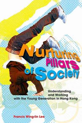 Nurturing Pillars of Society - Understanding and Working with the Young Generation in Hong Kong (Paperback)