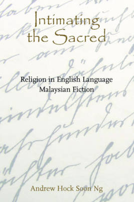 Intimating the Sacred - Religion in English Language Malaysian Fiction (Paperback)