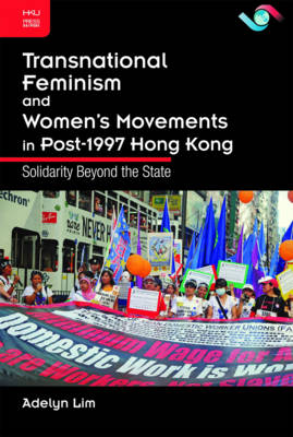 Transnational Feminism and Women's Movements in Post-1997 Hong Kong: Solidarity Beyond the State (Hardback)