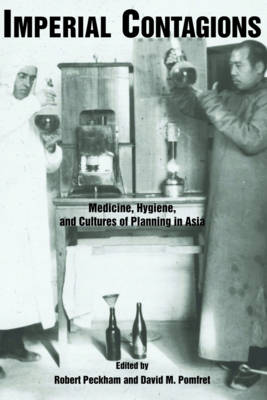 Imperial Contagions: Medicine, Hygiene, and Cultures of Planning in Asia (Paperback)
