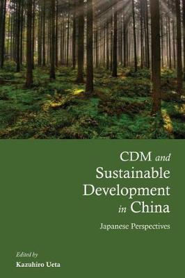 CDM and Sustainable Development in China: Japanese Perspectives (Hardback)