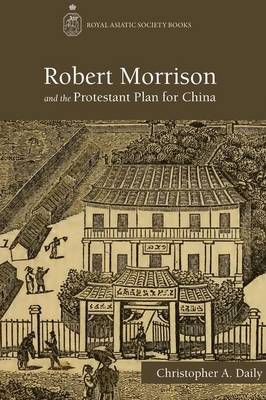 Robert Morrison and the Protestant Plan for China (Hardback)