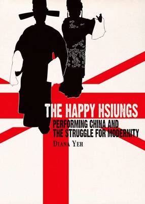 The Happy Hsiungs - Performing China and the Struggle for Modernity (Paperback)