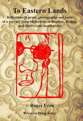To Eastern Lands: Reflections in Prose, Photographs and Verse of a Journey from Melbourne to Bombay, Beijing and Other Exotic Destinations (Paperback)