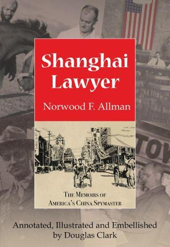 Shanghai Lawyer: The Memoirs of America's China Spymaster, Annotated, Illustrated and Embellished by Douglas Clark (Paperback)
