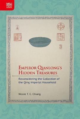 Emperor Qianlong's Hidden Treasures: Reconsidering the Collection of the Qing Imperial Household (Hardback)
