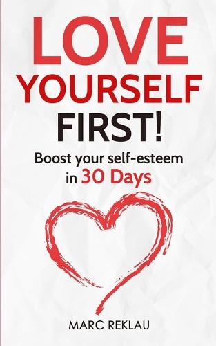 Love Yourself First!: Boost your self-esteem in 30 Days - Change Your Habits, Change Your Life 4 (Paperback)