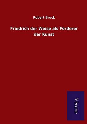 Friedrich Der Weise ALS Forderer Der Kunst (Paperback)