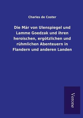 Die M r Von Ulenspiegel Und Lamme Goedzak Und Ihren Heroischen, Erg tzlichen Und R hmlichen Abenteuern in Flandern Und Anderen Landen (Paperback)