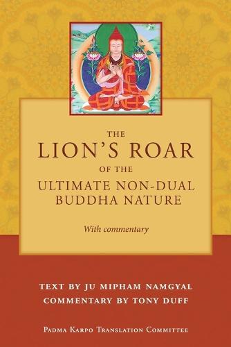 The Lion's Roar of the Ultimate Non-Dual Buddha Nature by Ju Mipham with Commentary by Tony Duff (Paperback)