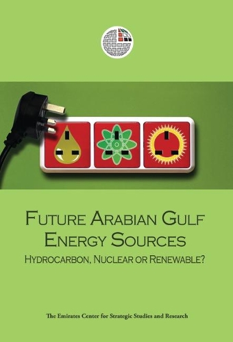 Future Arabian Gulf Energy Sources: Hydrocarbon, Nuclear or Renewable? (Paperback)
