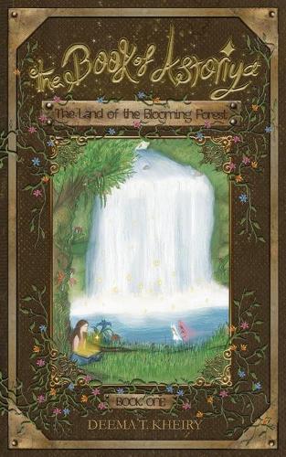 The Book of Astoriya-The Land of the Blooming Forest: Full Color Illustrated Paperback - The Book of Astoriya 1 (Paperback)