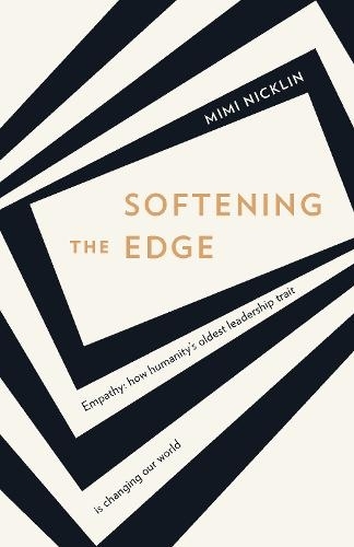 Softening the Edge: Empathy: how humanity's oldest leadership trait is changing our world (Paperback)
