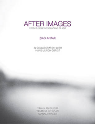 Ziad Antar - After Images. Stories from the Mountains of Asir (Hardback)