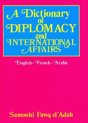 A Dictionary of Diplomacy and International Affairs: English-French-Arabic - With Reverse Indexes (Hardback)