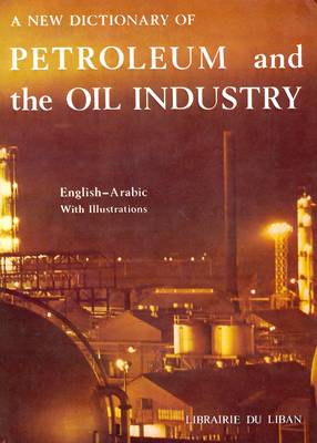 A New Dictionary of Petroleum and the Oil Industry: English-Arabic (Hardback)