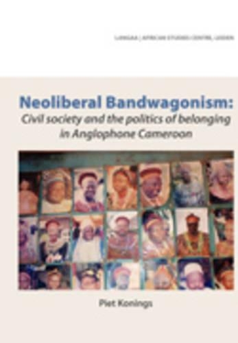 Neoliberal Bandwagonism: Civil Society and the Politics of Belonging in Anglophone Cameroon (Paperback)