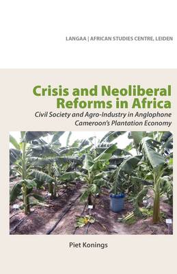Crisis and Neoliberal Reforms in Africa: Civil Society and Agro-industry in Anglophone Cameroon's Plantation Economy (Paperback)