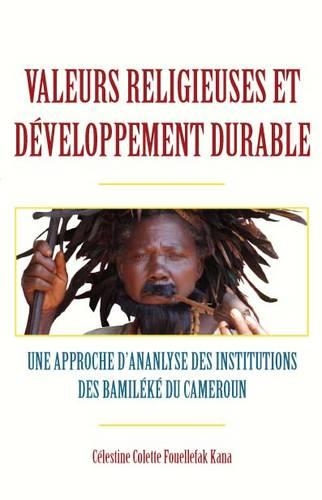 Valeurs Religieuses Et Developpement Durable: Une Approche D'ananlyse Des Institutions Des Bamileke Du Cameroun (Paperback)