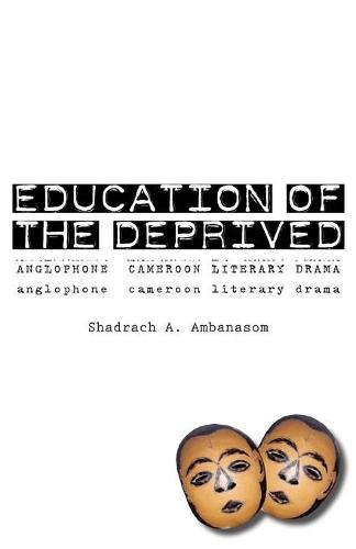 Education of the Deprived: Anglophone Cameroon Literary Drama (Paperback)