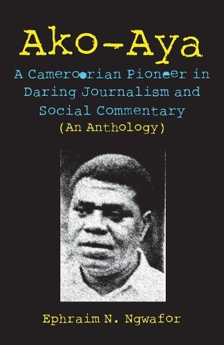 Ako-aya: A Cameroorian Pioneer in Daring Journalism and Social Commentary (Paperback)