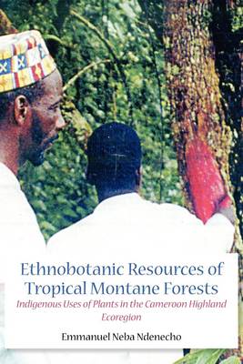 Ethnobotanic Resources of Tropical Montane Forests: Indigenous Uses of Plants in the Cameroon Highland Ecoregion (Paperback)
