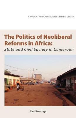 The Politics of Neoliberal Reforms in Africa: State and Civil Society in Cameroon (Paperback)