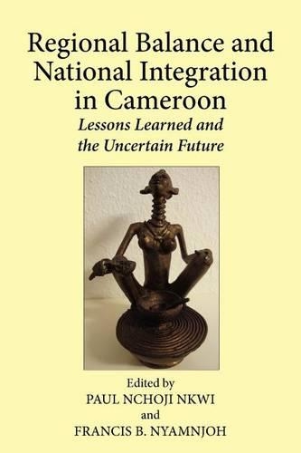 Regional Balance and National Integration in Cameroon. Lessons Learned and the Uncertain Future (Paperback)