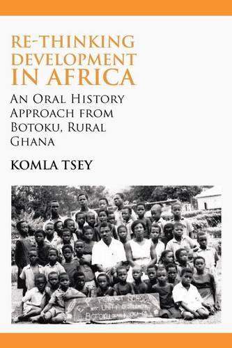Re-thinking Development in Africa. An Oral History Approach from Botoku, Rural Ghana (Paperback)