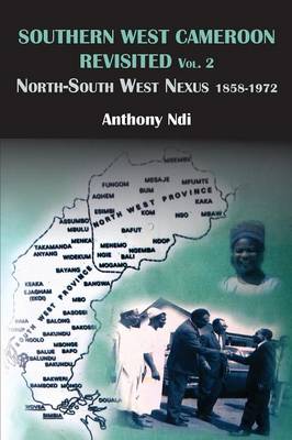 Southern West Cameroon Revisited Volume Two. North-South West Nexus 1858-1972 (Paperback)