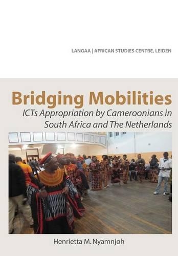 Bridging Mobilities. Icts Appropriation by Cameroonians in South Africa and the Netherlands (Paperback)