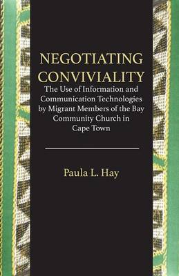 Negotiating Conviviality. the Use of Information and Communication Technologies by Migrant Members of the Bay Community Churc (Paperback)
