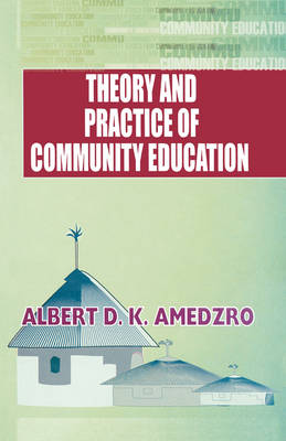 Theory and Practice of Community Education: A Comparative Study of Nordic, British, Canadian and Ghanaian Experiments (Paperback)
