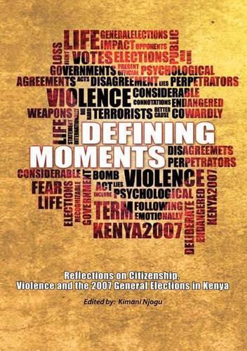 Defining Moments. Reflections on Citizenship, Violence and the 2007 General Elections in Kenya (Paperback)