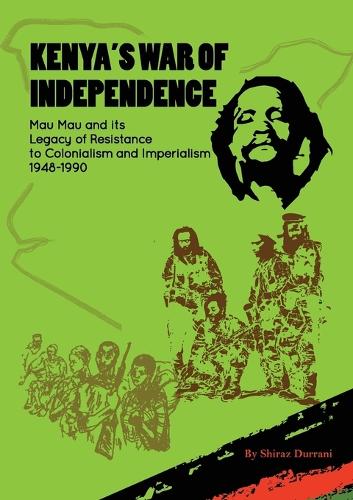 Kenya's War of Independence: Mau Mau and Its Legacy of Resistance to Colonialism and Imperialism, 1948-1990 (Paperback)