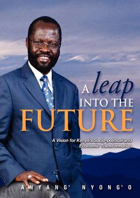 A Leap into the Future: A Vision for Kenya's Socio-political and Economic Transformation (Paperback)