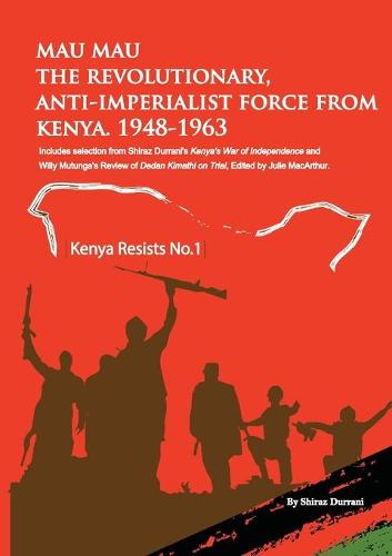 Mau Mau the Revolutionary, Anti-Imperialist Force from Kenya: 1948-1963 - Kenya Resists 1 (Paperback)