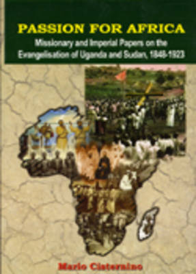 Passion for Africa: Missionary and Imperial Papers on the Evangelisation of Uganda and Sudan, 1848-1923 (Paperback)
