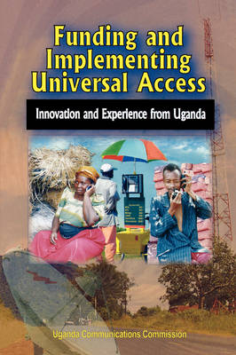 Funding and Implementing Universal Access: Innovation and Experience from Uganda (Paperback)