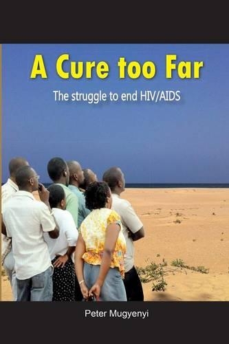 A Cure Too Far. the Struggle to End HIV/AIDS (Paperback)