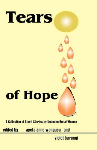 Tears of Hope. a Collection of Short Stories by Ugandan Rural Women (Paperback)