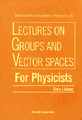 Lectures On Groups And Vector Spaces For Physicists - World Scientific Lecture Notes In Physics 31 (Hardback)