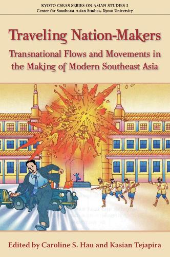 Traveling Nation-Makers: Transnational Flows and Movements in the Making of Modern Southeast Asia (Paperback)
