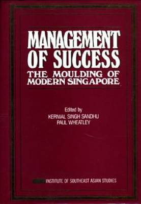 Management of Success: The Moulding of Modern Singapore (Hardback)