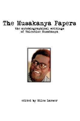 The Musakanya Papers. the Autobiographical Writings of Valentine Musakanya (Paperback)