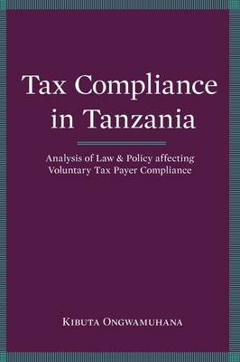 Tax Compliance in Tanzania: Analysis of Law and Policy Affecting Voluntary Taxpayer Compliance (Paperback)