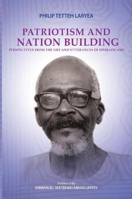 Patriotism and Nation Building: Perspectives from the Life and Utterances of Ephraim Amu (Paperback)